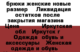 брюки женские новые размер 50 Ликвидация остатков после  закрытия магазина  › Цена ­ 1 000 - Иркутская обл., Иркутск г. Одежда, обувь и аксессуары » Женская одежда и обувь   . Иркутская обл.,Иркутск г.